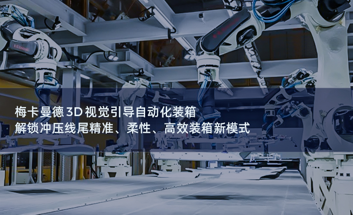 梅卡曼德3D视觉引导自动化装箱，解锁冲压线尾精准、柔性、高效装箱新模式