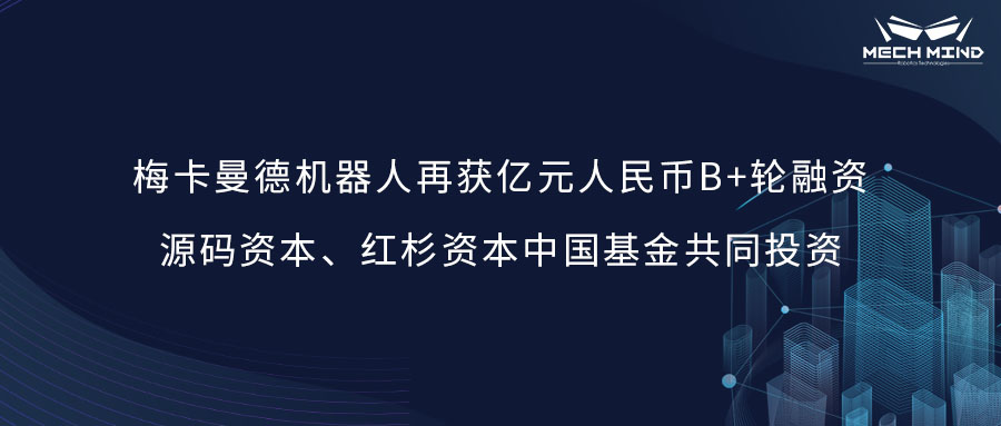 梅卡曼德机器人再获亿元人民币B+轮融资，源码资本、红杉资本中国基金共同投资